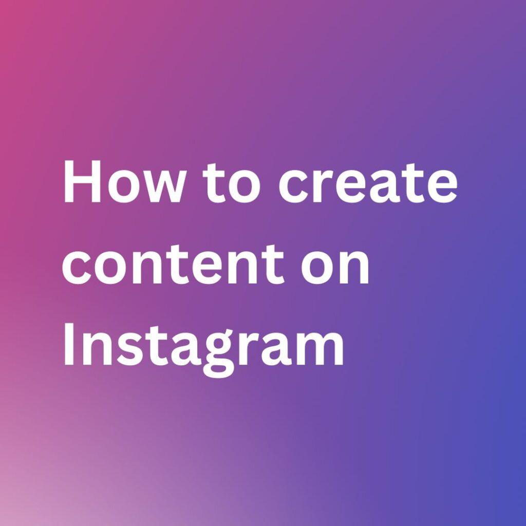 How to create content on instagram
