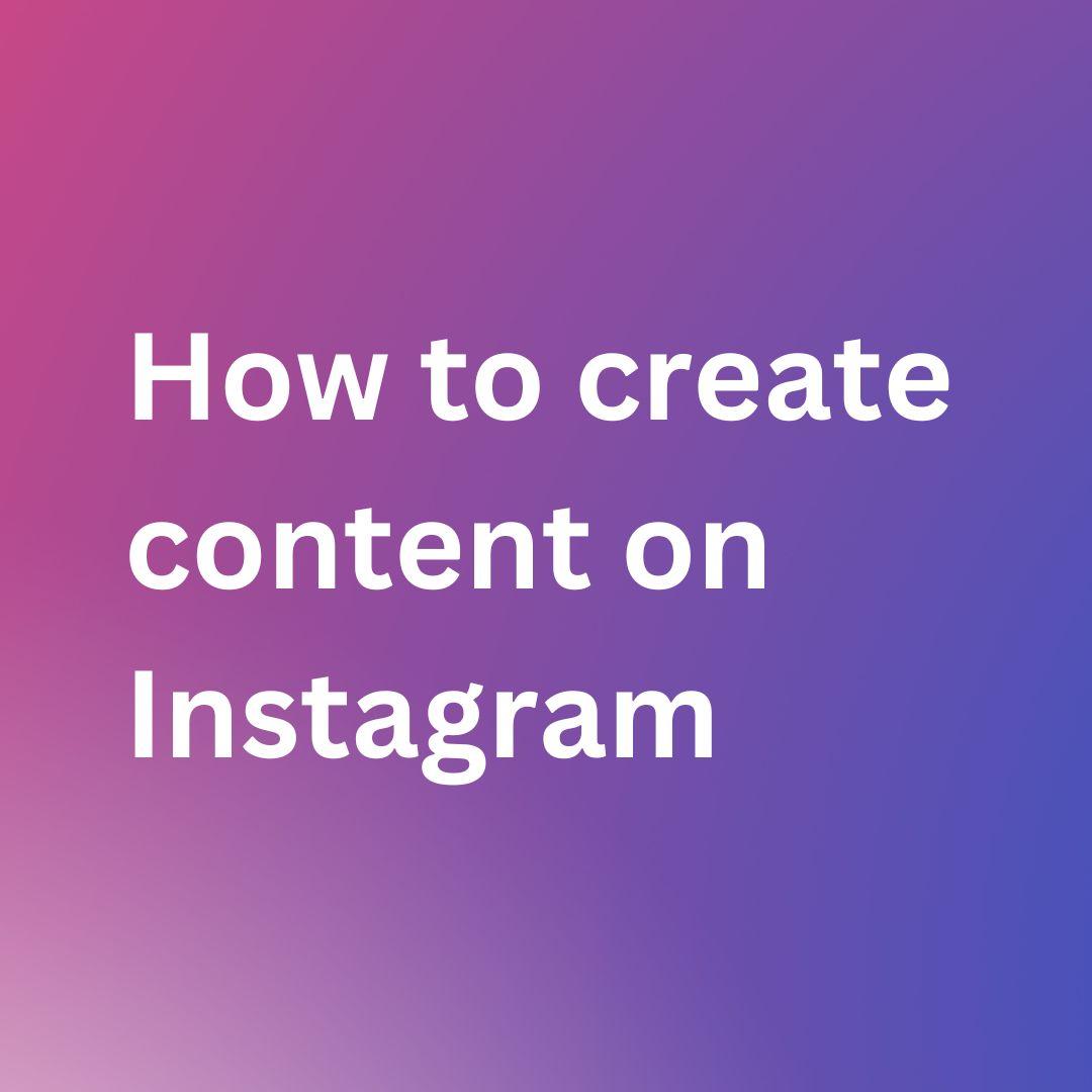 How to create content on Instagram