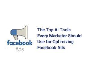 The Top AI Tools Every Marketer Should Use for Optimizing Facebook Ads